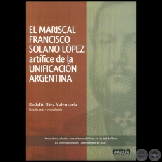 EL MARISCAL FRANCISCO SOLANO LPEZ  artfice de la UNIFICACIN ARGENTINA - Autor: RODOLFO BEZ VALENZUELA - Ao 2017